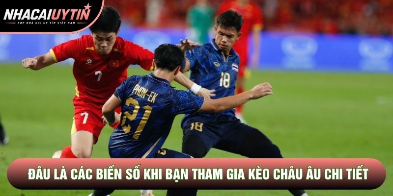 Đâu là các biến số khi bạn tham gia kèo châu Âu chi tiết Đâu là các biến số khi bạn tham gia kèo châu Âu chi tiết