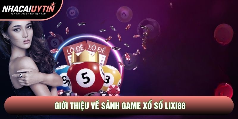 Giới thiệu về sảnh game xổ số Lixi88 Giới thiệu về sảnh game xổ số Lixi88